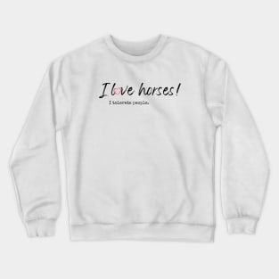 I love horses! I tolerate people. Crewneck Sweatshirt